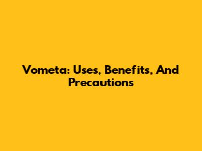 Vometa: Uses, Benefits, And Precautions