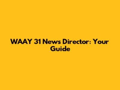 WAAY 31 News Director: Your Guide
