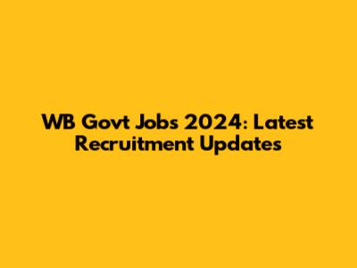 WB Govt Jobs 2024: Latest Recruitment Updates