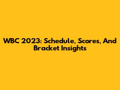 WBC 2023: Schedule, Scores, And Bracket Insights