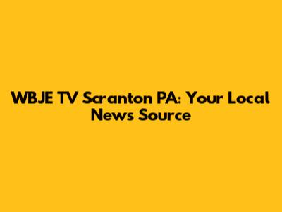 WBJE TV Scranton PA: Your Local News Source