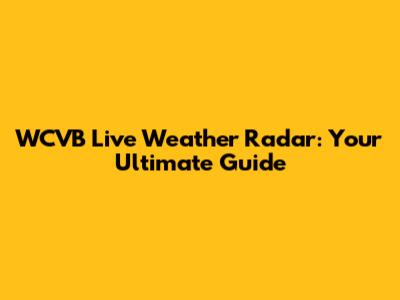 WCVB Live Weather Radar: Your Ultimate Guide