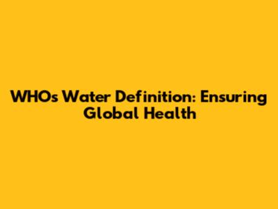 WHO's Water Definition: Ensuring Global Health