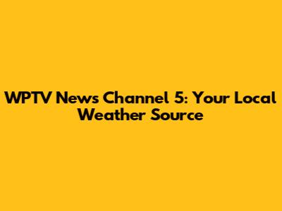 WPTV News Channel 5: Your Local Weather Source