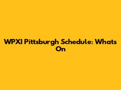 WPXI Pittsburgh Schedule: What's On