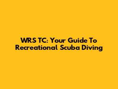 WRS TC: Your Guide To Recreational Scuba Diving