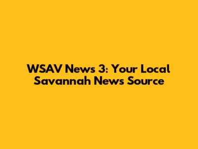 WSAV News 3: Your Local Savannah News Source
