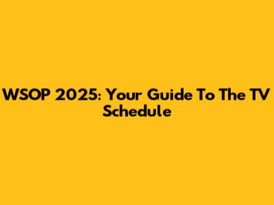 WSOP 2025: Your Guide To The TV Schedule
