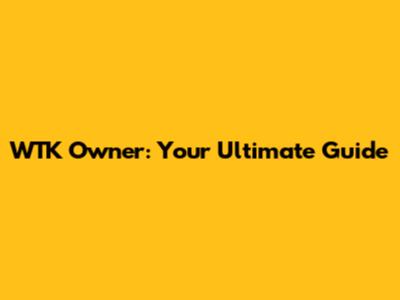 WTK Owner: Your Ultimate Guide