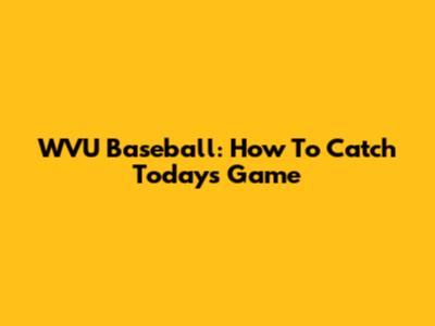 WVU Baseball: How To Catch Today's Game