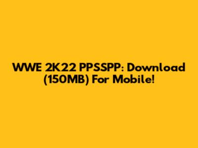 WWE 2K22 PPSSPP: Download (150MB) For Mobile!