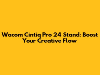 Wacom Cintiq Pro 24 Stand: Boost Your Creative Flow