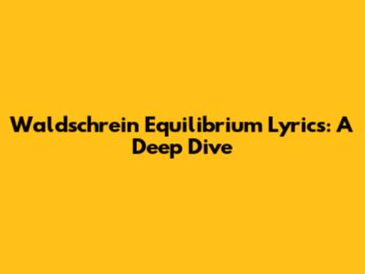 Waldschrein Equilibrium Lyrics: A Deep Dive