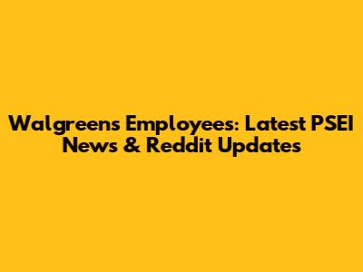 Walgreens Employees: Latest PSEI News & Reddit Updates