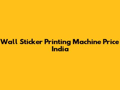 Wall Sticker Printing Machine Price India