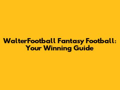 WalterFootball Fantasy Football: Your Winning Guide