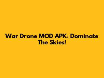 War Drone MOD APK: Dominate The Skies!