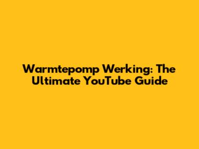 Warmtepomp Werking: The Ultimate YouTube Guide