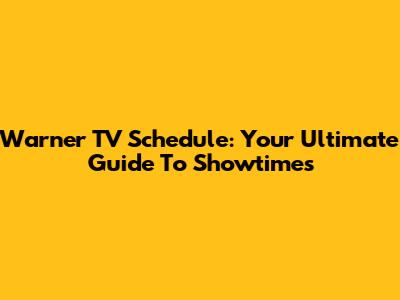 Warner TV Schedule: Your Ultimate Guide To Showtimes