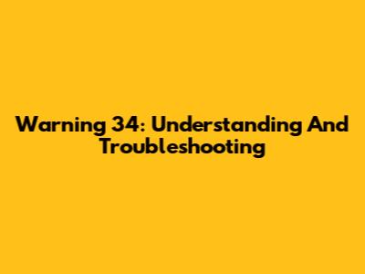 Warning 34: Understanding And Troubleshooting