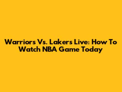 Warriors Vs. Lakers Live: How To Watch NBA Game Today