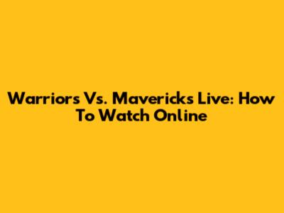 Warriors Vs. Mavericks Live: How To Watch Online
