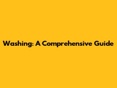 Washing: A Comprehensive Guide