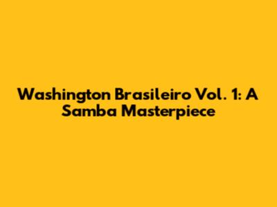 Washington Brasileiro Vol. 1: A Samba Masterpiece