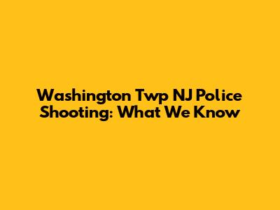 Washington Twp NJ Police Shooting: What We Know