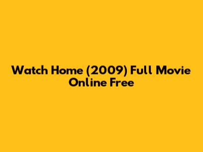 Watch 'Home' (2009) Full Movie Online Free