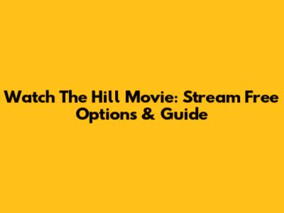 Watch 'The Hill' Movie: Stream Free Options & Guide