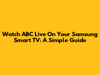 Watch ABC Live On Your Samsung Smart TV: A Simple Guide