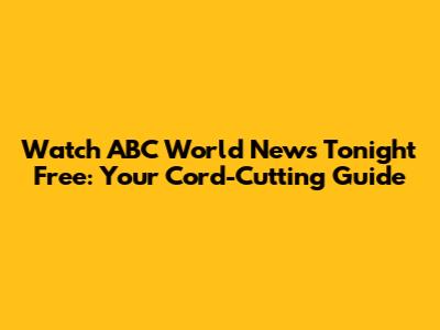 Watch ABC World News Tonight Free: Your Cord-Cutting Guide