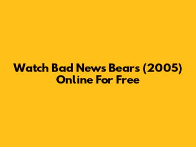 Watch Bad News Bears (2005) Online For Free