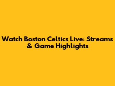 Watch Boston Celtics Live: Streams & Game Highlights