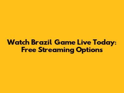 Watch Brazil Game Live Today: Free Streaming Options
