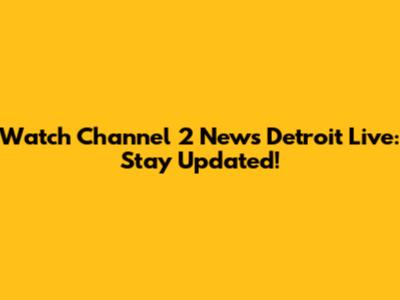 Watch Channel 2 News Detroit Live: Stay Updated!