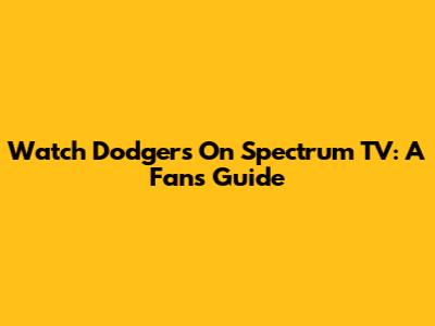 Watch Dodgers On Spectrum TV: A Fan's Guide