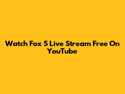 Watch Fox 5 Live Stream Free On YouTube