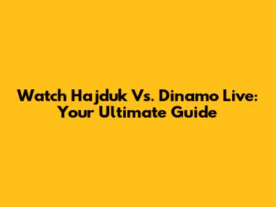 Watch Hajduk Vs. Dinamo Live: Your Ultimate Guide