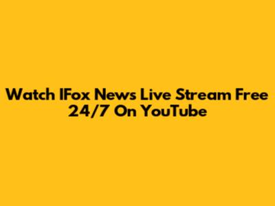 Watch IFox News Live Stream Free 24/7 On YouTube