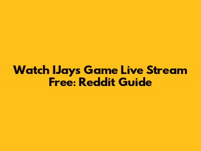 Watch IJays Game Live Stream Free: Reddit Guide