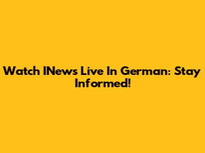 Watch INews Live In German: Stay Informed!
