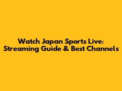 Watch Japan Sports Live: Streaming Guide & Best Channels