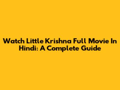 Watch Little Krishna Full Movie In Hindi: A Complete Guide