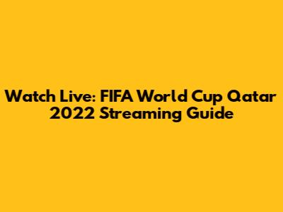 Watch Live: FIFA World Cup Qatar 2022 Streaming Guide