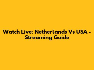 Watch Live: Netherlands Vs USA - Streaming Guide