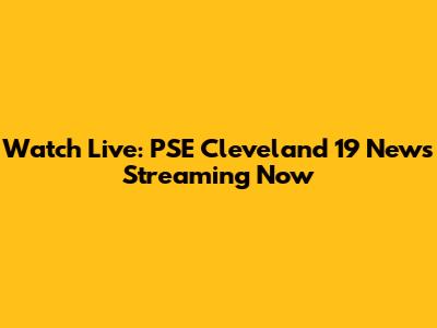 Watch Live: PSE Cleveland 19 News Streaming Now