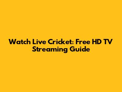 Watch Live Cricket: Free HD TV Streaming Guide