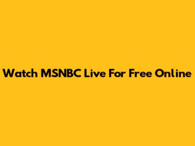 Watch MSNBC Live For Free Online
